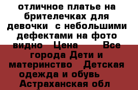 отличное платье на брителечках для девочки  с небольшими дефектами на фото видно › Цена ­ 8 - Все города Дети и материнство » Детская одежда и обувь   . Астраханская обл.,Астрахань г.